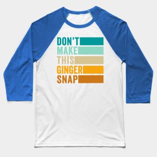 Don’t Make This Ginger Snap 2 Baseball T-Shirt